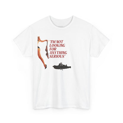 I'm Not Looking for Anything Serious Unisex Cotton Tee - Fun & Casual Graphic Shirt